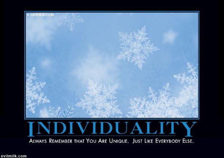 Everybody likes them. You are unique like everyone else. You are unique. Just like you. Individuality.