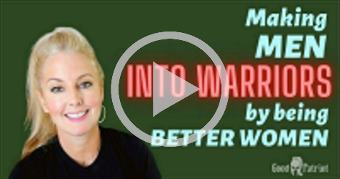 Making MEN into WARRIORS - by being better WOMEN
